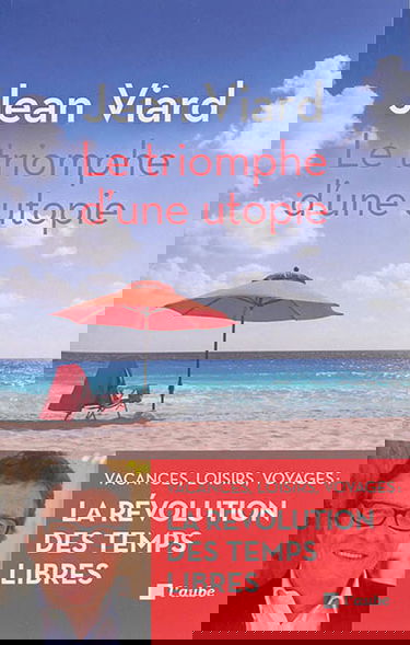 Le triomphe d'une utopie : vacances, loisirs, voyages : la révolution des temps libres