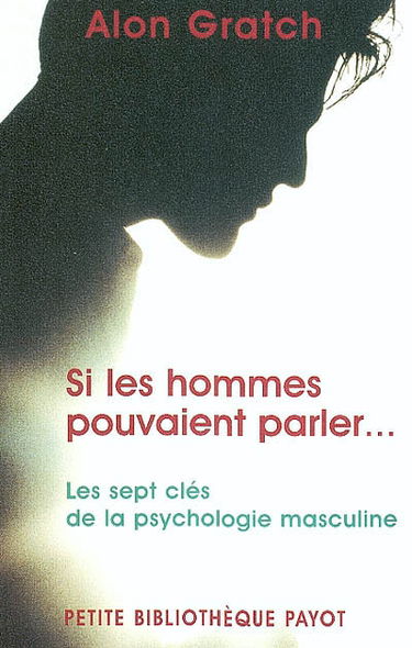 Si les hommes pouvaient parler... : les 7 clés de la psychologie masculine