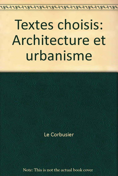 Le Corbusier : Textes choisis, architecture et urbanisme