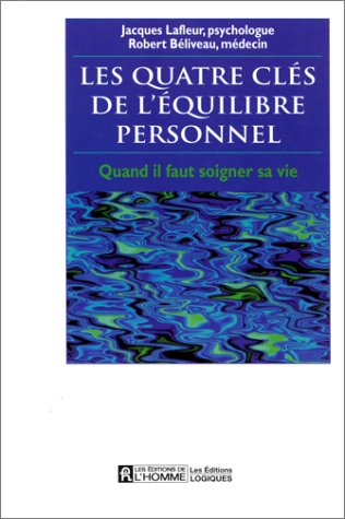Les Quatre Clés de l'équilibre personnel : Quand il faut soigner sa vie