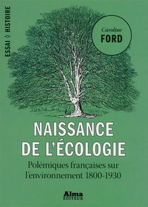 Naissance de l'écologie : polémiques françaises sur l'environnement 1800-1930