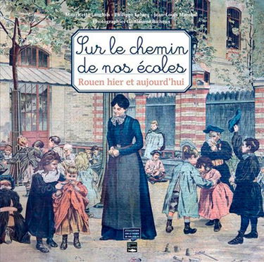 Sur le chemin de nos écoles : Rouen hier et aujourd'hui