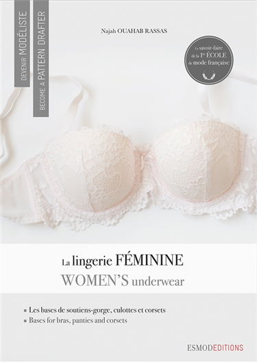 Devenir modéliste. La lingerie féminine : les bases de soutien-gorges, de culottes et de corsets. Women's underwear : basics for making bras, panties and corsets. Become a pattern drafter. La lingerie féminine : les bases de soutien-gorges, de culottes et