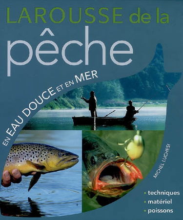 Larousse de la pêche en eau douce et en mer : techniques, matériel, poissons
