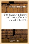 L'Art de gagner de l'argent, rendu tout à la fois facile et agréable (Ed.1848)