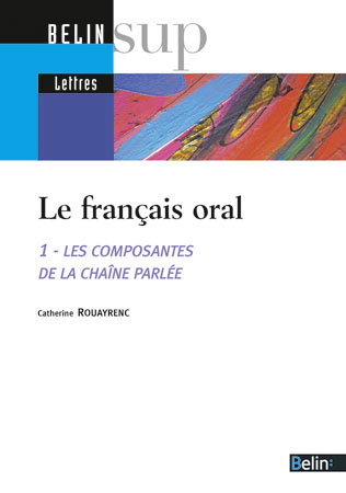 Le français oral. Vol. 1. Les composantes de la chaîne parlée