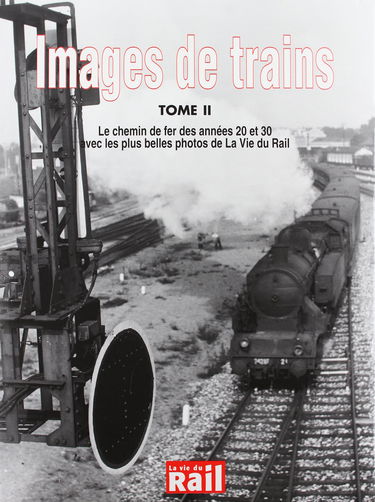 Images de trains. Vol. 2. Le chemin de fer des années 20 et 30