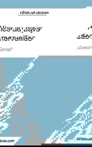 Fiche de lecture : Alice au pays des merveilles de Lewis Carroll : Analyse complète de l'oeuvre