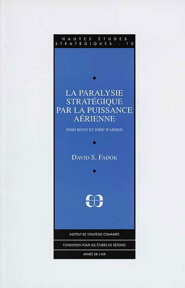 La paralysie stratégique par la puissance aérienne : John Boyd et John Warden