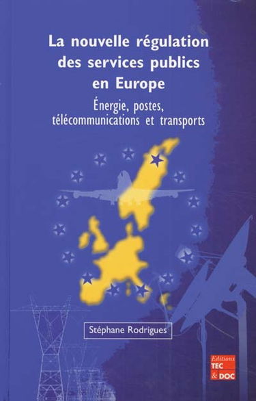 La nouvelle régulation des services publics en Europe : énergie, postes, télécommunications et transports