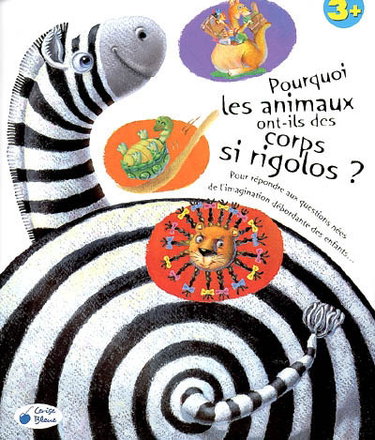 Pourquoi les animaux ont-ils des corps si rigolos ? : pour répondre aux questions nées de l'imagination débordante des enfants...