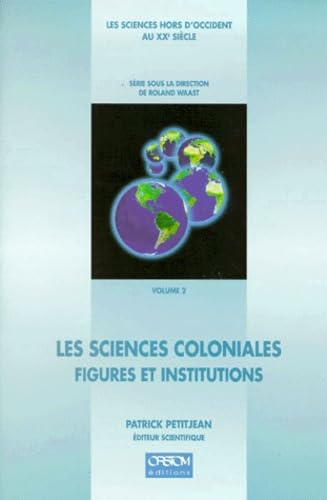 Les sciences hors d'Occident au XXe siècle. Vol. 2. Les sciences coloniales, figures et institutions. Colonial sciences, researchers and institutions. 20th century sciences beyond the metropolis. Vol. 2. Les sciences coloniales, figures et institutions. C