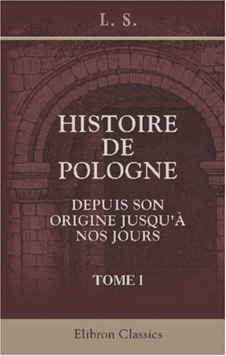 Couverture de Histoire de Pologne, depuis son origine jusqu'à nos jours: Tome 1
