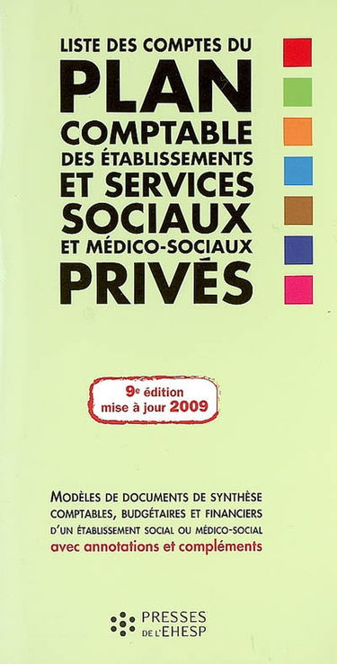 Liste des comptes du plan comptable des établissements et services sociaux et médico-sociaux privés : modèles de documents de synthèse comptables, budgétaires et financiers d'un établissement social ou médico-social, avec annotations et compléments