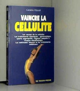 Vaincre la cellulite : règles d'hygiène, régimes alimentaires, techniques de pointe
