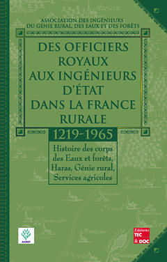 Des officiers royaux aux ingénieurs d'Etat dans la France rurale : 1219-1965 : histoire des corps des Eaux et forêts, Haras, Génie rural, Services agricoles