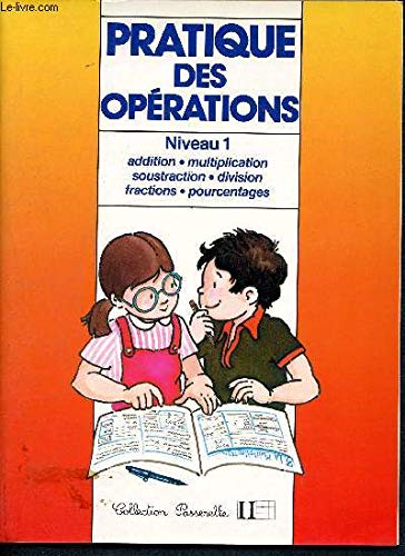 Pratique des opérations. Vol. 1. Addition, multiplication, soustraction, division, fractions, pourcentage