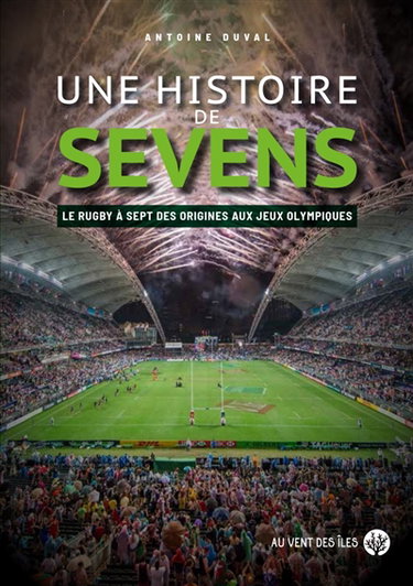 Couverture de Une histoire de Sevens : le rugby à sept des origines aux jeux Olympiques