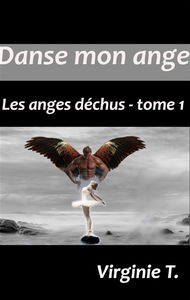 Danse mon ange : Les anges déchus : tome 1