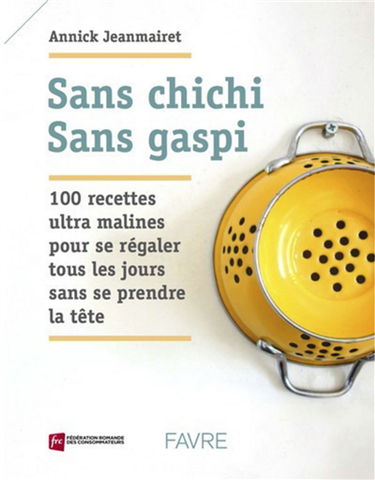 Sans chichi, sans gaspi : 100 recettes ultra malines pour se régaler tous les jours sans se prendre la tête