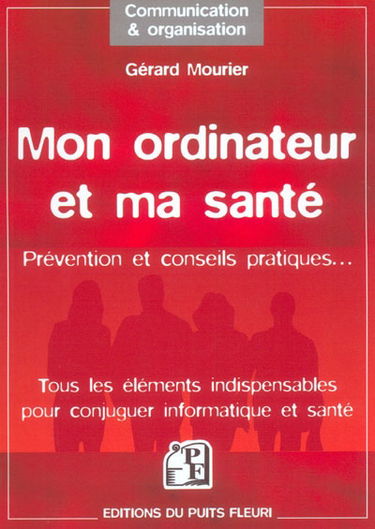 Mon ordinateur et ma santé : réglementation, normes, prévention et conseils pratiques : tous les éléments indispensables pour conjuguer informatique et santé