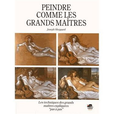 Peindre comme les grands maîtres : les techniques des grands maîtres expliquées pas à pas
