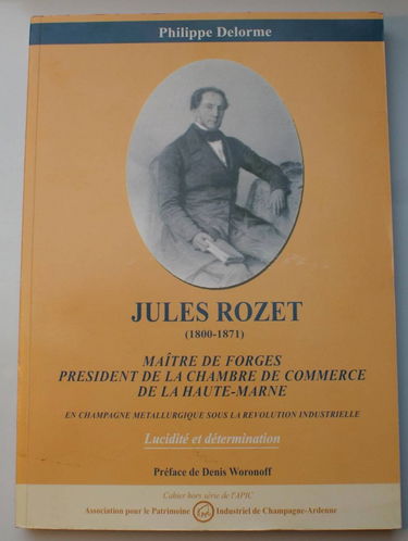 Jules Rozet (1800-1871) - Maître de forges, président de la chambre de commerce de la Haute-Marne - En champagne métallurgique sous le révolution industrielle