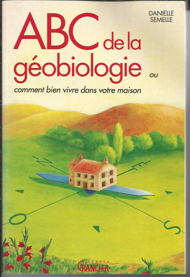 ABC de la géobiologie ou Comment bien vivre dans votre maison