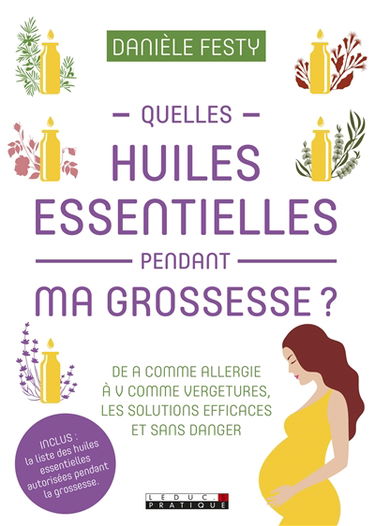 Quelles huiles essentielles pendant ma grossesse ? : de A comme allergie à V comme vergetures : les solutions efficaces et sans danger