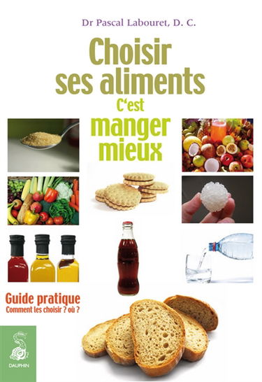 Choisir ses aliments, c'est manger mieux : guide pratique : comment les choisir ? Où ?