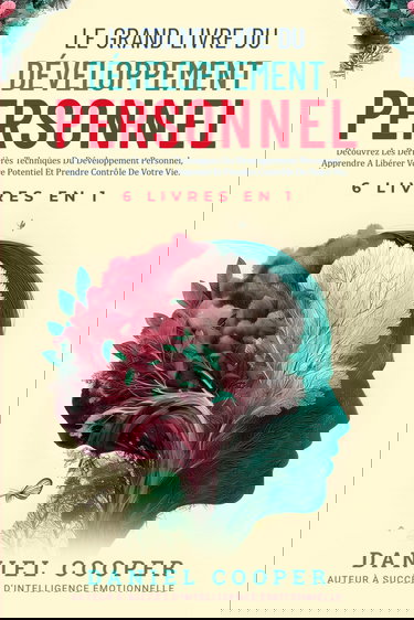 LE GRAND LIVRE DU DÉVELOPPEMENT PERSONNEL | 6 LIVRES EN 1: Améliorez-vous avec Intelligence Emotionnelle, Force Mentale et TCC. Apprenez à Arrêter de ... des Tactiques de Conversation Avancées