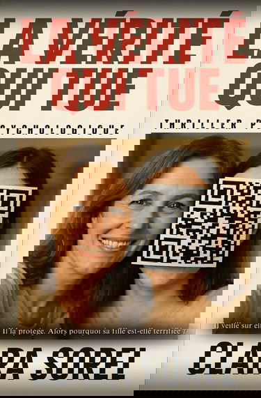 La vérité qui tue: Il veille sur elle. Il la protège. Alors pourquoi sa fille est-elle terrifiée ?