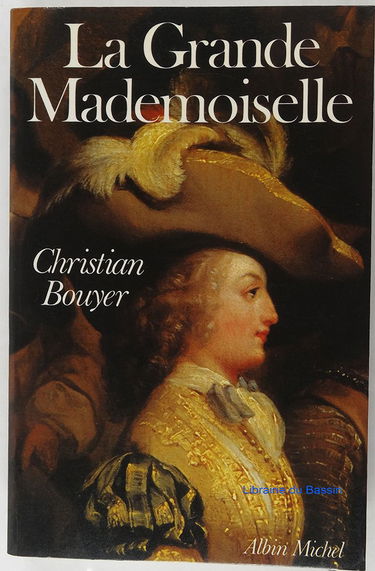 La Grande Mademoiselle : Anne Marie Louise d'Orléans duchesse de Montpensier