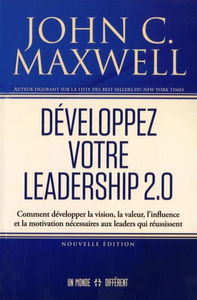 Développez votre leadership 2.0 : Comment développer la vision, la valeur, l'influence et la motivation nécessaires aux leaders qui réussissent