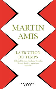La friction du temps : Bellow, Nabokov, Hitchens, Travolta, Trump : essais et reportages, 1994-2017