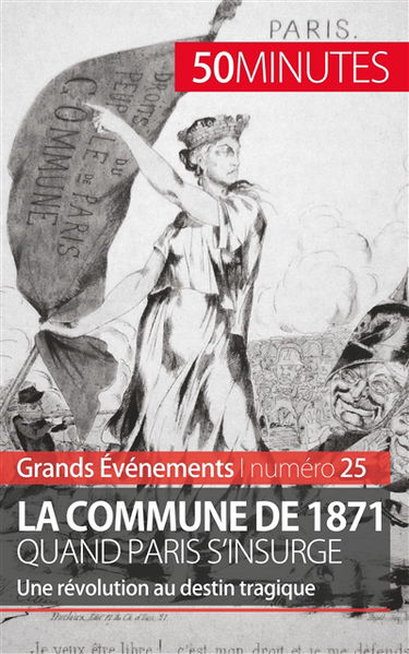 La Commune de 1871, quand Paris s'insurge : Une révolution au destin tragique
