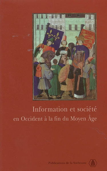 Information et société en Occident à la fin du Moyen Age : actes du colloque international tenu à l'Université du Québec à Montréal et à l'Université d'Ottawa, 9-11 mai 2002