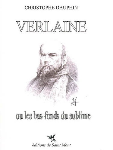 Verlaine ou Les bas-fonds du sublime : essai suivi d'un choix de poèmes