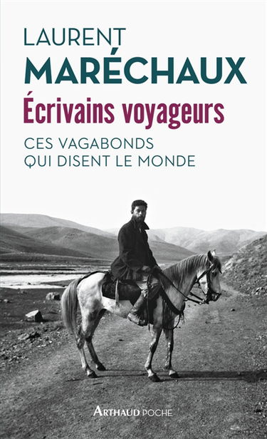 Ecrivains voyageurs : ces vagabonds qui disent le monde