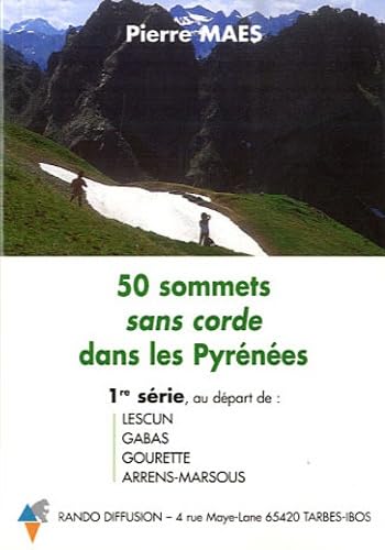 50 sommets sans corde dans les Pyrénées: 1re série au départ de Lescun, Gabas, Gourette, Arrens-Marsous