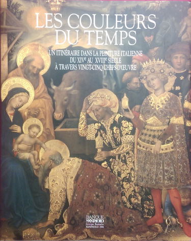Les couleurs du temps - Un itinéraire dans la peinture italienne du XIVe au XVIIIe siècles à travers 25 chefs-d'oeuvre Tome 1