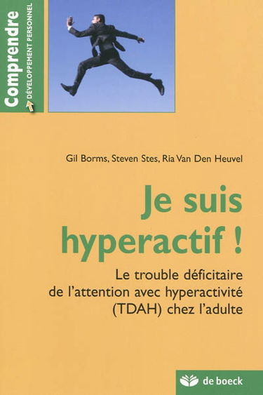 Je suis hyperactif ! : le trouble déficitaire de l'attention avec hyperactivité (TDAH) chez l'adulte