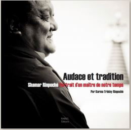 Audace et tradition : Shamar rinpoché, portrait d'un maître de notre temps