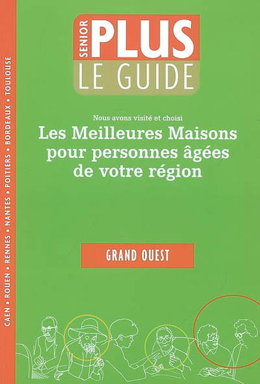 Le guide senior plus : nous avons visité et choisi les meilleures maisons pour personnes âgées de votre région : Grand Ouest