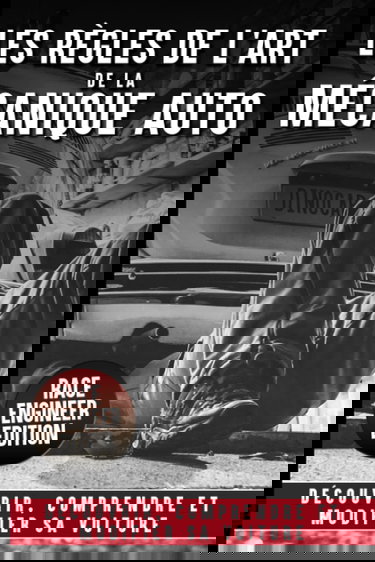 LES REGLES DE L’ART DE LA MECANIQUE AUTO: Découvrir Comprendre Et Modifier sa Voiture | Fonctionnement | Optimisation | Explication des technologies