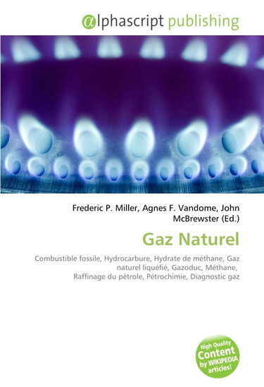 Couverture de Gaz Naturel: Combustible fossile, Hydrocarbure, Hydrate de méthane, Gaz naturel liquéfié, Gazoduc, Méthane, Raffinage du pétrole, Pétrochimie, Diagnostic gaz
