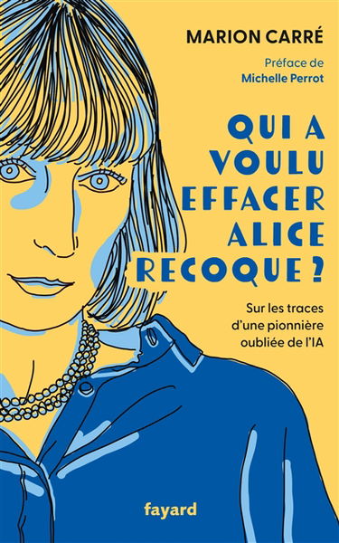 Qui a voulu effacer Alice Recoque ? : sur les traces d'une pionnière oubliée de l'IA