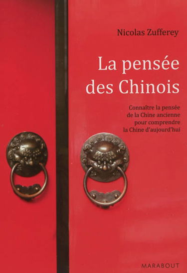 La pensée des Chinois : connaître la pensée de la Chine ancienne pour comprendre la Chine d'aujourd'hui