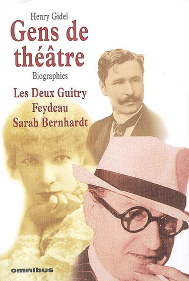 Gens de théâtre : biographies : les deux Guitry, Feydeau, Sarah Bernhardt
