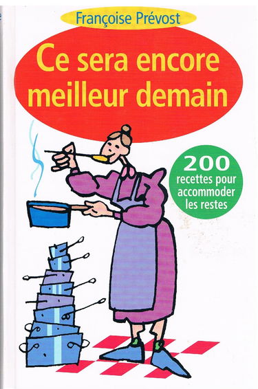 Ce sera encore meilleur demain : 200 recettes pour accommoder les restes